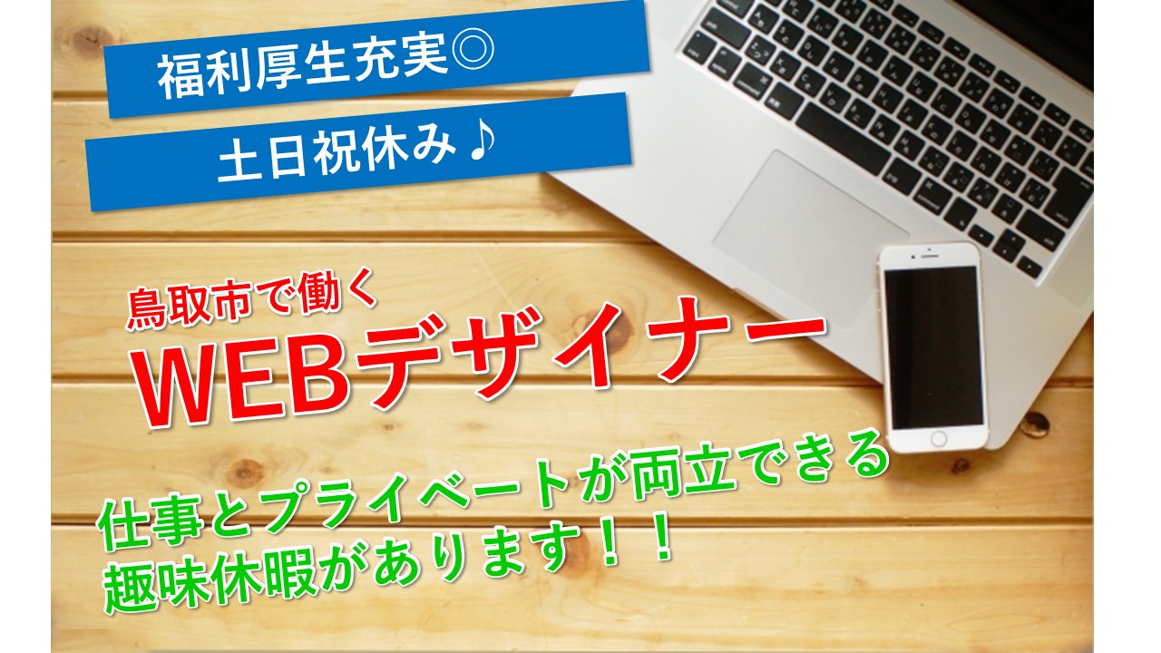 鳥取市 Webデザイナー 正社員 今までの経験が活かせる 福利厚生充実 土日祝休み しっかり休める 趣味休暇あり パソコン を使う仕事が好きな方にオススメ やりがいのあるお仕事 積極募集中ですのでお気軽にご応募お待ちしております 求人番号 A 1